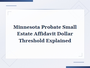 Minnesota Small Estate Affidavit Asset Limits Explained